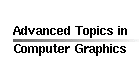 Advanced Topics in Computer Graphics